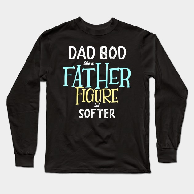 Dad Bod Father Figure Funny Dad Gift Husband Long Sleeve T-Shirt by Snoe